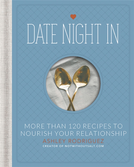 Date Night In : More than 120 Recipes to Nourish Your Relationship, Hardback Book