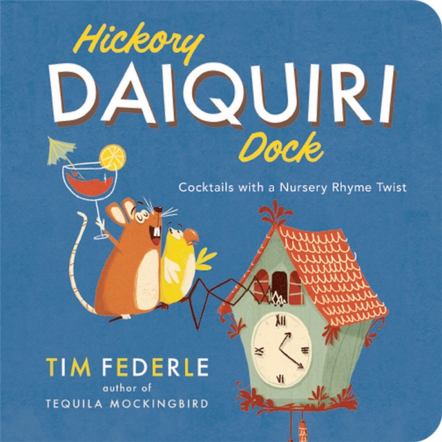 Hickory Daiquiri Dock : Cocktails with a Nursery Rhyme Twist, Board book Book