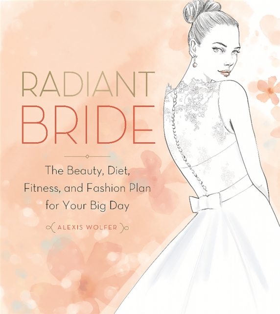 Radiant Bride : The Beauty, Diet, Fitness, and Fashion Plan for Your Big Day, Paperback / softback Book