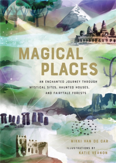 Magical Places : An Enchanted Journey through Mystical Sites, Haunted Houses, and Fairytale Forests, Hardback Book