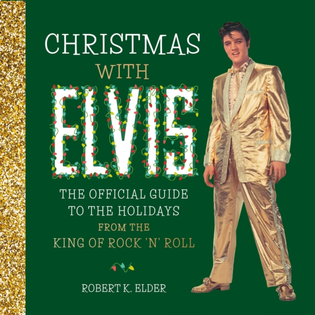 Christmas with Elvis : The Official Guide to the Holidays from the King of Rock 'n' Roll, Hardback Book