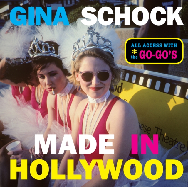 Made In Hollywood : All Access with the Go-Go’s, Hardback Book