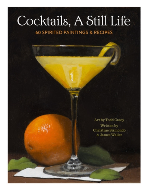 Cocktails, A Still Life : 60 Spirited Paintings & Recipes, Hardback Book