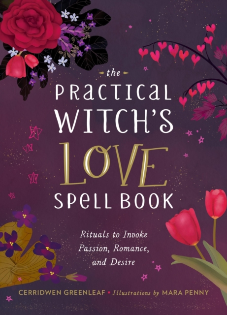 The Practical Witch's Love Spell Book : For Passion, Romance, and Desire, Hardback Book