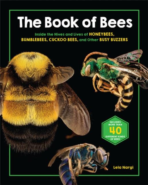 The Book of Bees : Inside the Hives and Lives of Honeybees, Bumblebees, Cuckoo Bees, and Other Busy Buzzers, Hardback Book
