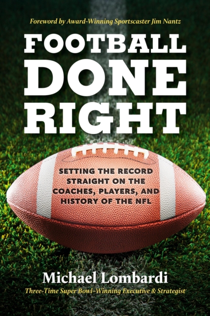 Football Done Right : Setting the Record Straight on the Coaches, Players, and History of the NFL, Hardback Book