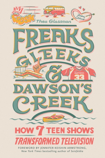Freaks, Gleeks, and Dawson's Creek : How Seven Teen Shows Transformed Television, Hardback Book