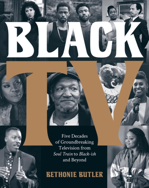 Black TV : Five Decades of Groundbreaking Television from Soul Train to Black-ish and Beyond, Hardback Book