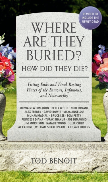 Where Are They Buried? (2023 Revised and Updated) : How Did They Die? Fitting Ends and Final Resting Places of the Famous, Infamous, and Noteworthy, Paperback / softback Book