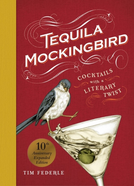 Tequila Mockingbird (10th Anniversary Expanded Edition) : Cocktails with a Literary Twist, Hardback Book