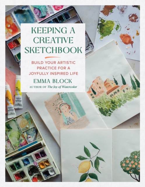 Keeping a Creative Sketchbook : Build Your Artistic Practice for a Joyfully Inspired Life, Hardback Book