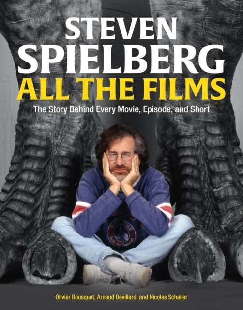 Steven Spielberg All the Films : The Story Behind Every Movie, Episode, and Short, Hardback Book