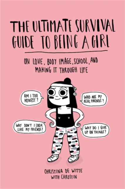 The Ultimate Survival Guide to Being a Girl : On Love, Body Image, School, and Making It Through Life, Paperback / softback Book