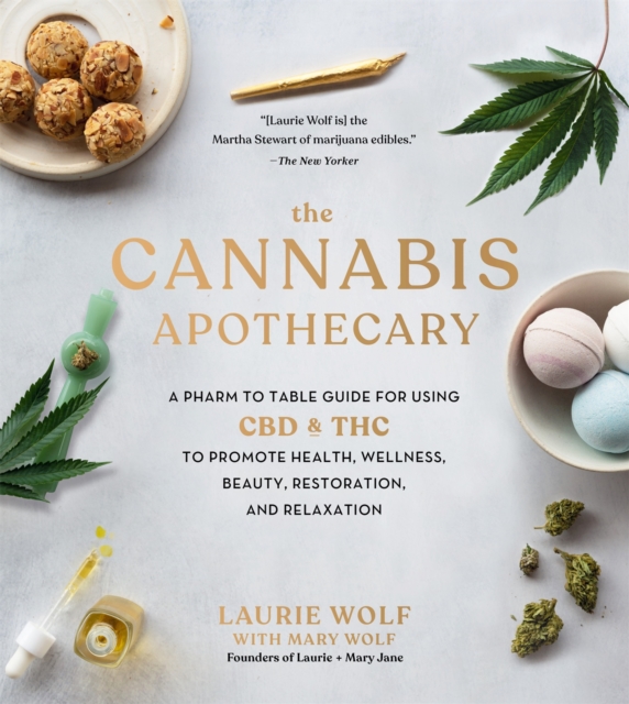 The Cannabis Apothecary : A Pharm to Table Guide for Using CBD and THC to Promote Health, Wellness, Beauty, Restoration, and Relaxation, Hardback Book