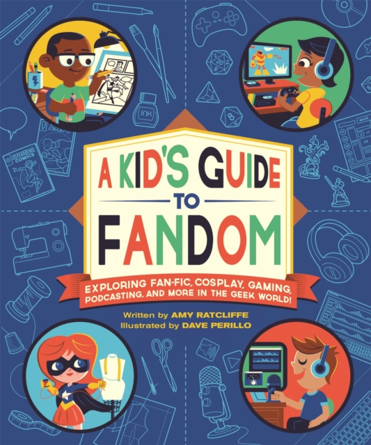 A Kid's Guide to Fandom : Exploring Fan-Fic, Cosplay, Gaming, Podcasting, and More in the Geek World!, Paperback / softback Book