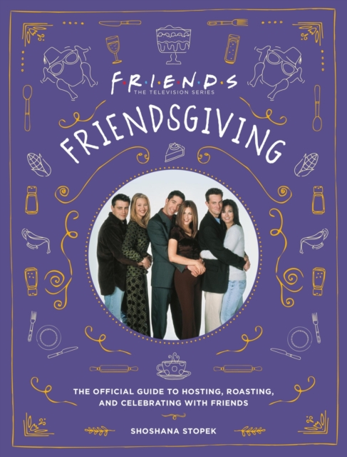 Friendsgiving : The Official Guide to Hosting, Roasting, and Celebrating with Friends, Hardback Book