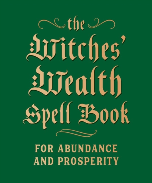 The Witches' Wealth Spell Book : For Abundance and Prosperity, Hardback Book