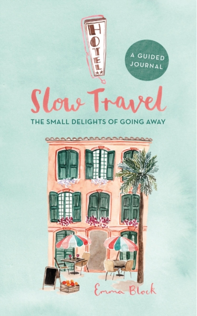 Slow Travel Journal : The Small Delights of Going Away, Hardback Book