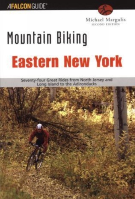 Mountain Biking Eastern New York : Seventy-Four Epic Rides From North Jersey And Long Island To The Adirondacks, Paperback / softback Book