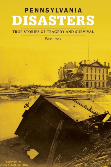 Pennsylvania Disasters : True Stories of Tragedy and Survival, Paperback / softback Book