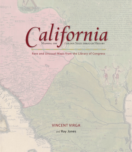 California: Mapping the Golden State through History : Rare And Unusual Maps From The Library Of Congress, Hardback Book