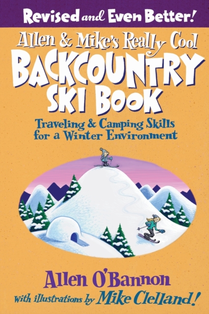 Allen & Mike's Really Cool Backcountry Ski Book, Revised and Even Better! : Traveling & Camping Skills For A Winter Environment, Paperback / softback Book