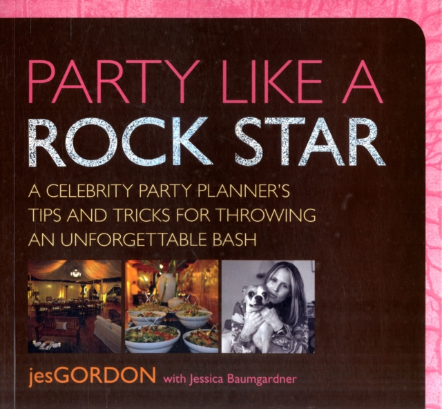 Party Like a Rock Star : A Celebrity Party Planner's Tips And Tricks For Throwing An Unforgettable Bash, Paperback / softback Book