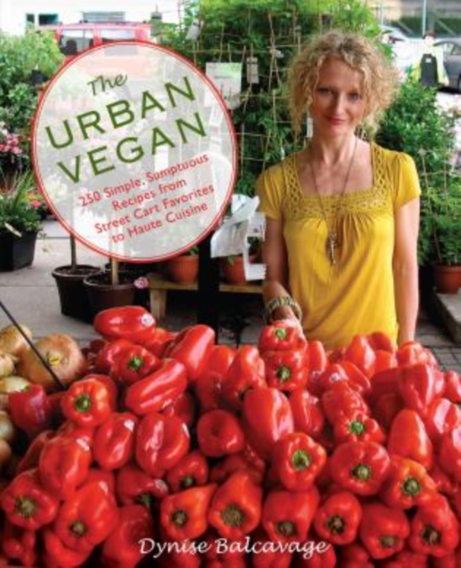 Urban Vegan : 250 Simple, Sumptuous Recipes from Street Cart Favorites to Haute Cuisine, Paperback / softback Book