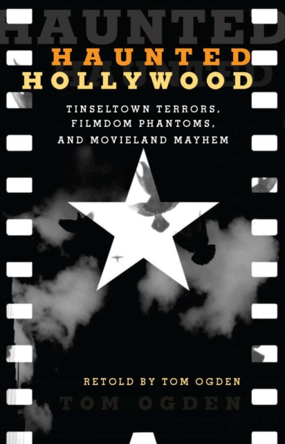 Haunted Hollywood : Tinseltown Terrors, Filmdom Phantoms, and Movieland Mayhem, EPUB eBook
