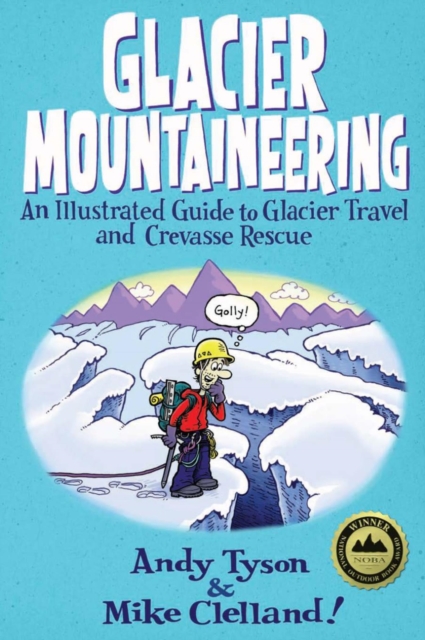 Glacier Mountaineering : An Illustrated Guide to Glacier Travel and Crevasse Rescue, EPUB eBook