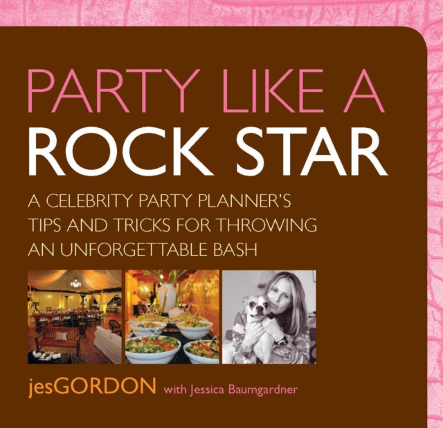 Party Like a Rock Star : A Celebrity Party Planner's Tips and Tricks for Throwing an Unforgettable Bash, EPUB eBook
