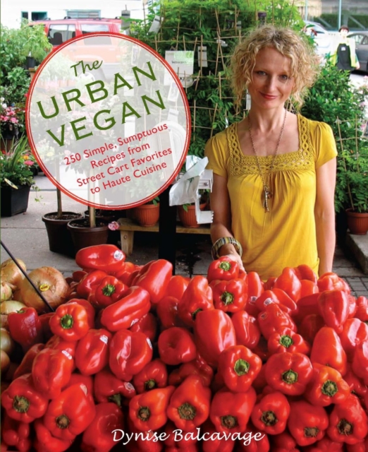 Urban Vegan : 250 Simple, Sumptuous Recipes from Street Cart Favorites to Haute Cuisine, PDF eBook