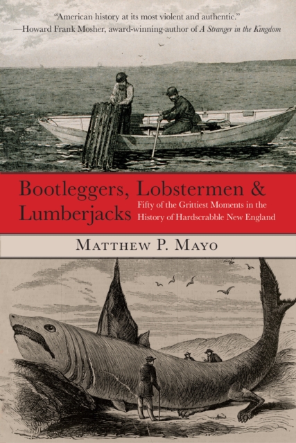 Bootleggers, Lobstermen & Lumberjacks : Fifty Of The Grittiest Moments In The History Of Hardscrabble New England, Paperback / softback Book