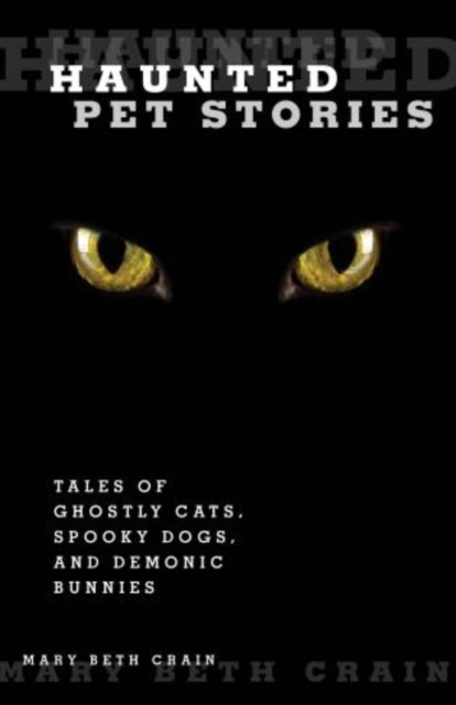 Haunted Pet Stories : Tales Of Ghostly Cats, Spooky Dogs, And Demonic Bunnies, Paperback / softback Book