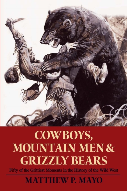 Cowboys, Mountain Men, and Grizzly Bears : Fifty of the Grittiest Moments in the History of the Wild West, EPUB eBook