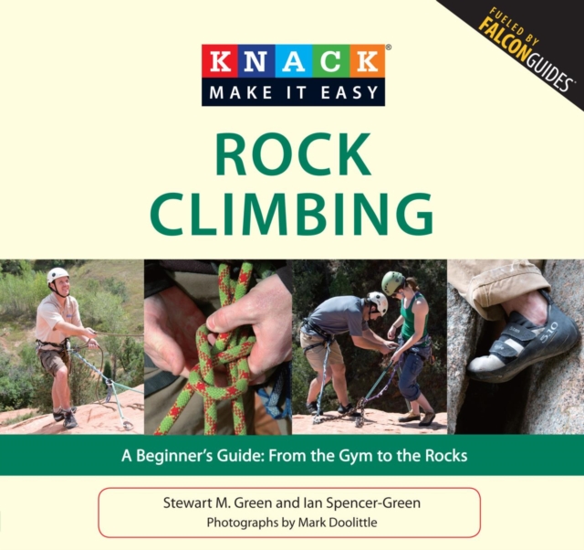 Knack Rock Climbing : A Beginner's Guide: From the Gym to the Rocks, EPUB eBook