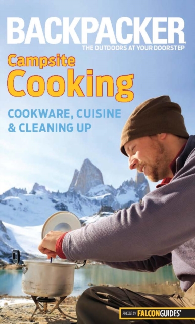 Backpacker Magazine's Campsite Cooking : Cookware, Cuisine, And Cleaning Up, EPUB eBook