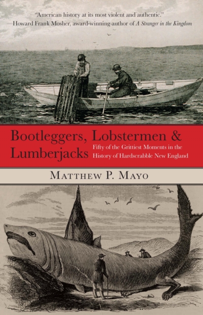 Bootleggers, Lobstermen & Lumberjacks : Fifty of the Grittiest Moments in the History of Hardscrabble New England, EPUB eBook