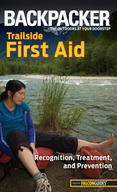 Backpacker Magazine's Trailside First Aid : Recognition, Treatment, And Prevention, EPUB eBook