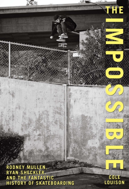 Impossible : Rodney Mullen, Ryan Sheckler, and the Fantastic History of Skateboarding, EPUB eBook