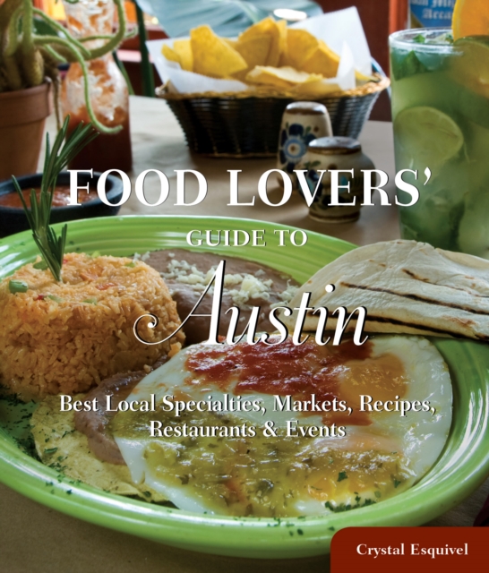 Food Lovers' Guide to (R) Austin : Best Local Specialties, Markets, Recipes, Restaurants & Events, Paperback / softback Book