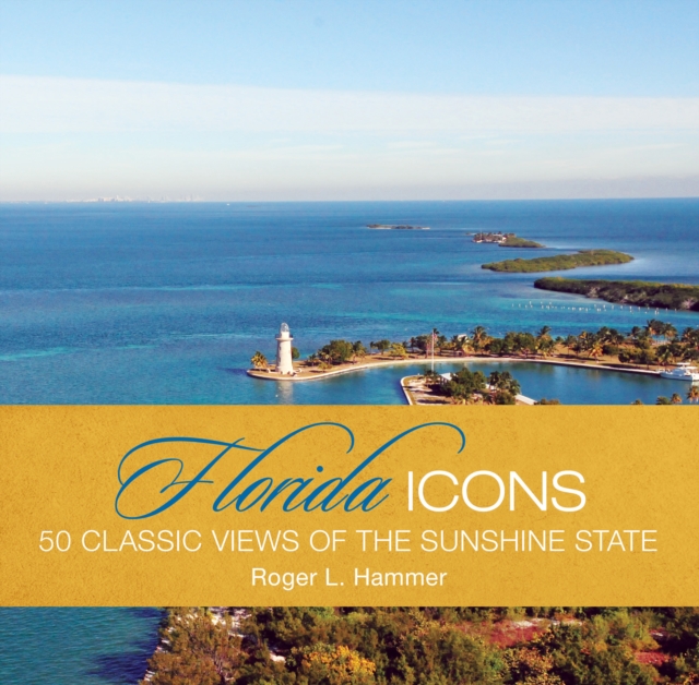 Florida Icons : Fifty Classic Views of the Sunshine State, Hardback Book