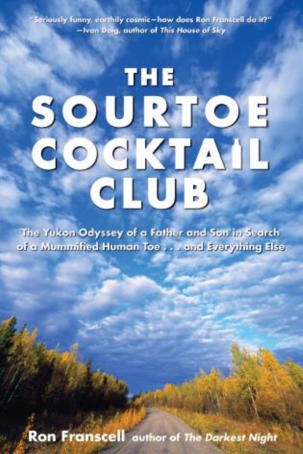 Sourtoe Cocktail Club : The Yukon Odyssey Of A Father And Son In Search Of A Mummified Human Toe ... And Everything Else, Paperback / softback Book