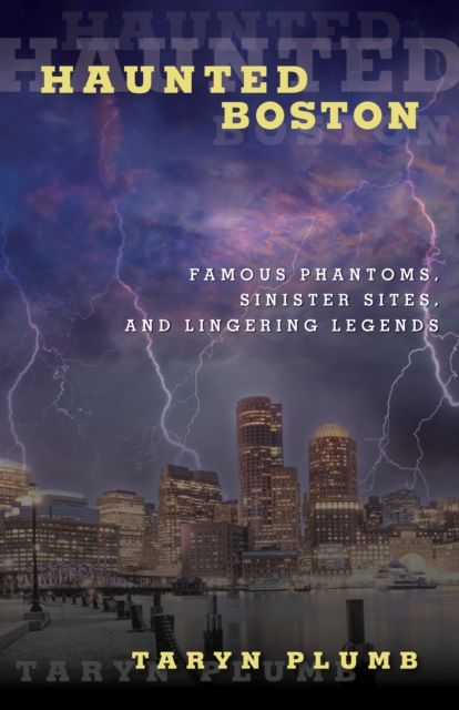 Haunted Boston : Famous Phantoms, Sinister Sites, and Lingering Legends, Paperback / softback Book