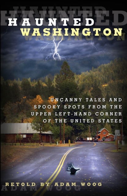 Haunted Washington : Uncanny Tales And Spooky Spots From The Upper Left-Hand Corner Of The United States, Paperback / softback Book