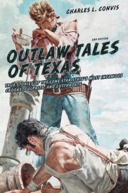 Outlaw Tales of Texas : True Stories Of The Lone Star State's Most Infamous Crooks, Culprits, And Cutthroats, Paperback / softback Book
