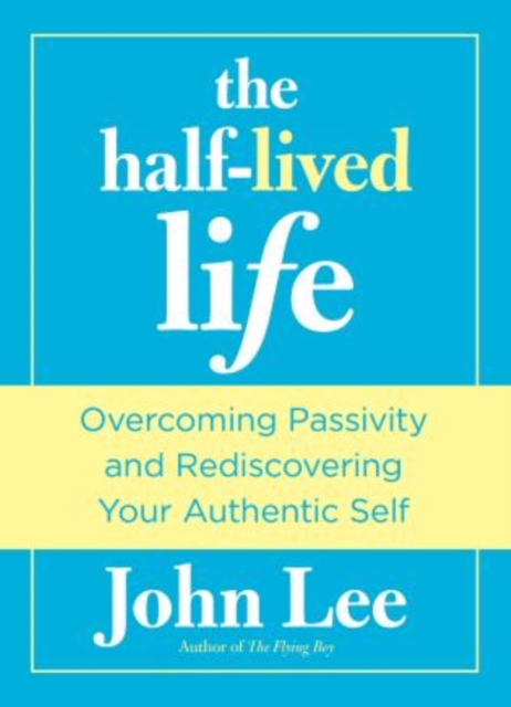 Half-Lived Life : Overcoming Passivity And Rediscovering Your Authentic Self, Hardback Book