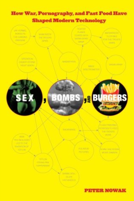 Sex, Bombs, and Burgers : How War, Pornography, And Fast Food Have Shaped Modern Technology, Hardback Book