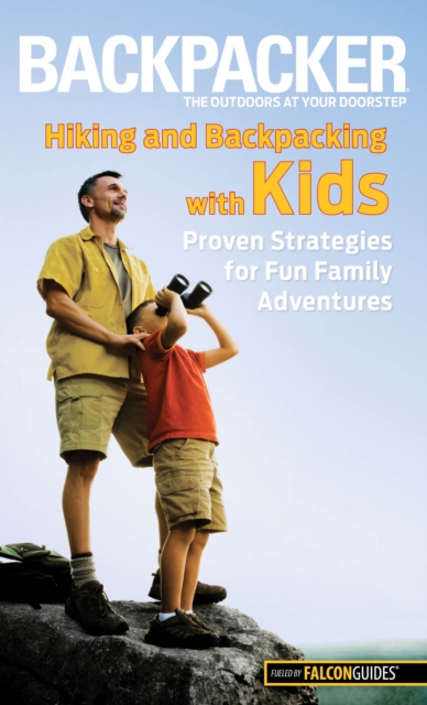 Backpacker magazine's Hiking and Backpacking with Kids : Proven Strategies For Fun Family Adventures, Paperback / softback Book