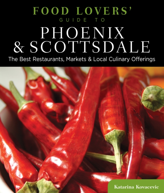 Food Lovers' Guide to (R) Phoenix & Scottsdale : The Best Restaurants, Markets & Local Culinary Offerings, Paperback / softback Book
